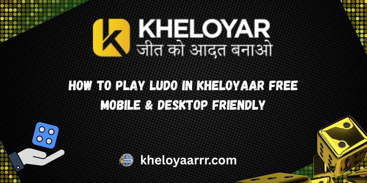 How to Play Ludo in Kheloyaar Free–Mobile & Desktop Friendly