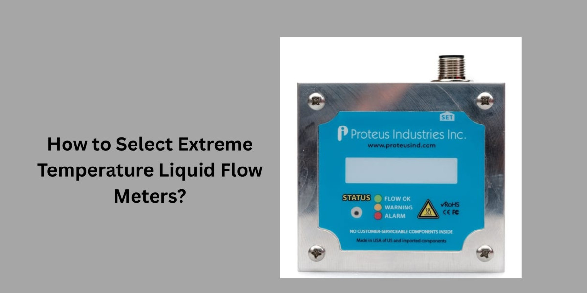 How to Select Extreme Temperature Liquid Flow Meters?