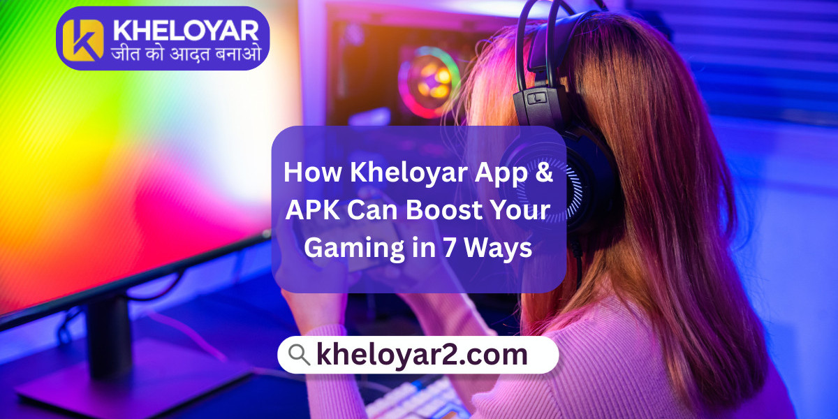 How Kheloyar App & APK Can Boost Your Gaming in 7 Ways
